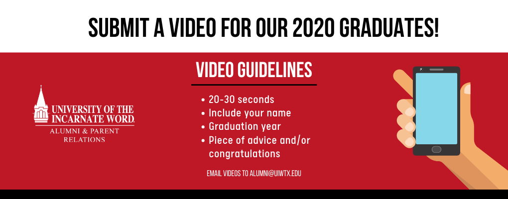 Alumni video guidelines banner with text, "Submit a video for our 2020 graduates. Video guidelines- 20-30 seconds, include your name, graduation year, piece of advice and/or congratulations. Email videos to alumni@uiwtx.edu. Also features the Parents and Alumni logo and a graphic hand holding a cell phone.